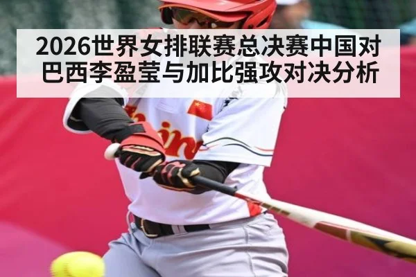 2026世界女排联赛总决赛中国对巴西李盈莹与加比强攻对决分析